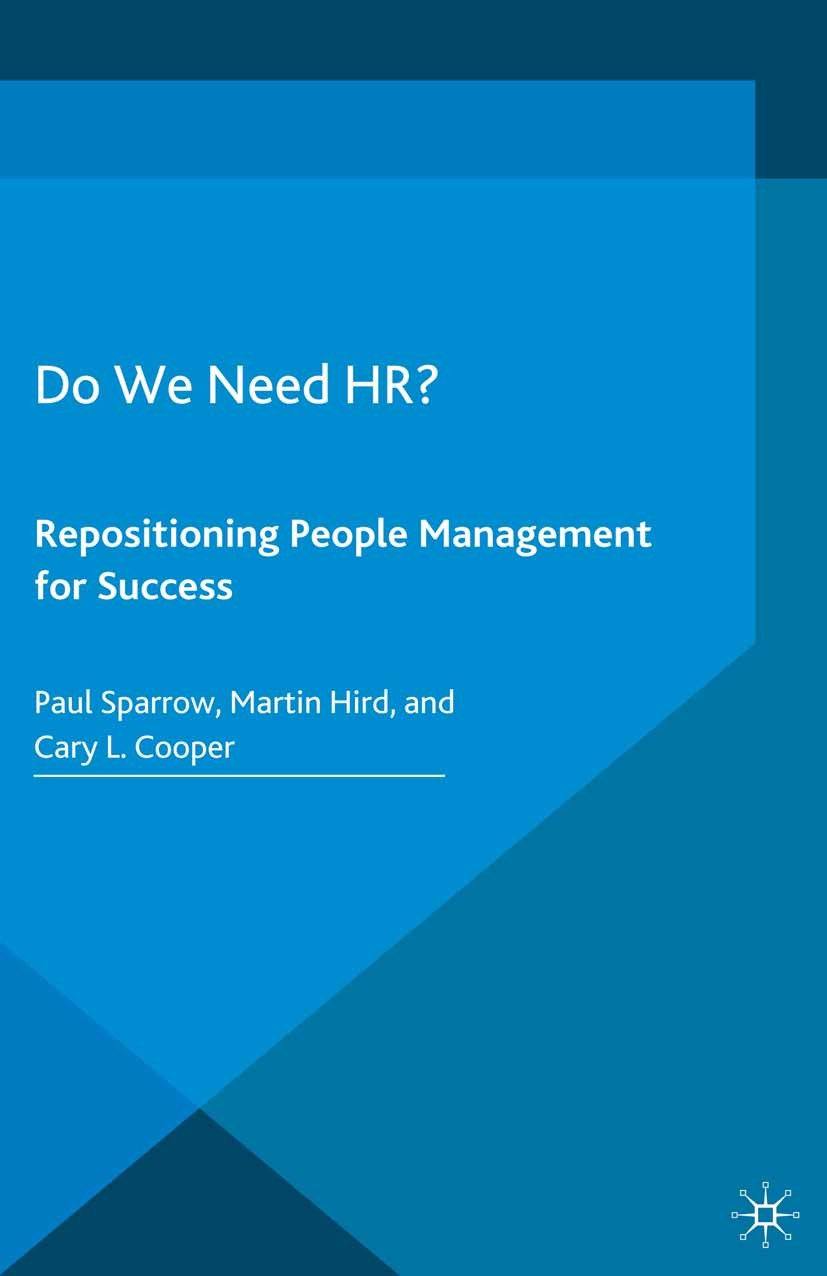 Titlebook: Do We Need HR?; Repositioning People Paul Sparrow,Martin Hird,Cary L. Cooper Book 2015 Paul Sparrow, Martin Hird and Cary L. Cooper 2015 HR Titlebook: Do We Need HR?; Repositioning People Paul Sparrow,Martin Hird,Cary L. Cooper Book 2015 Paul Sparrow, Martin Hird and Cary L. Cooper 2015 HR
