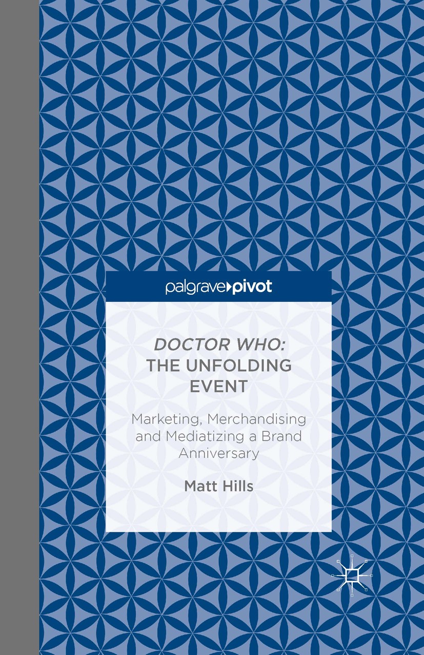 Titlebook: Doctor Who: The Unfolding Event — Marketing, Merchandising and Mediatizing a Brand Anniversary; Matt Hills Book 2015 Matt Hills 2015 Docto Titlebook: Doctor Who: The Unfolding Event — Marketing, Merchandising and Mediatizing a Brand Anniversary; Matt Hills Book 2015 Matt Hills 2015 Docto