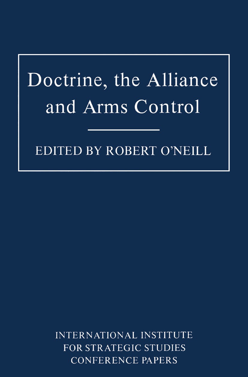 Titlebook: Doctrine, the Alliance and Arms Control; Robert O’neill Book 1986 Palgrave Macmillan, a division of Macmillan Publishers Limited 1986 Arms Titlebook: Doctrine, the Alliance and Arms Control; Robert O’neill Book 1986 Palgrave Macmillan, a division of Macmillan Publishers Limited 1986 Arms
