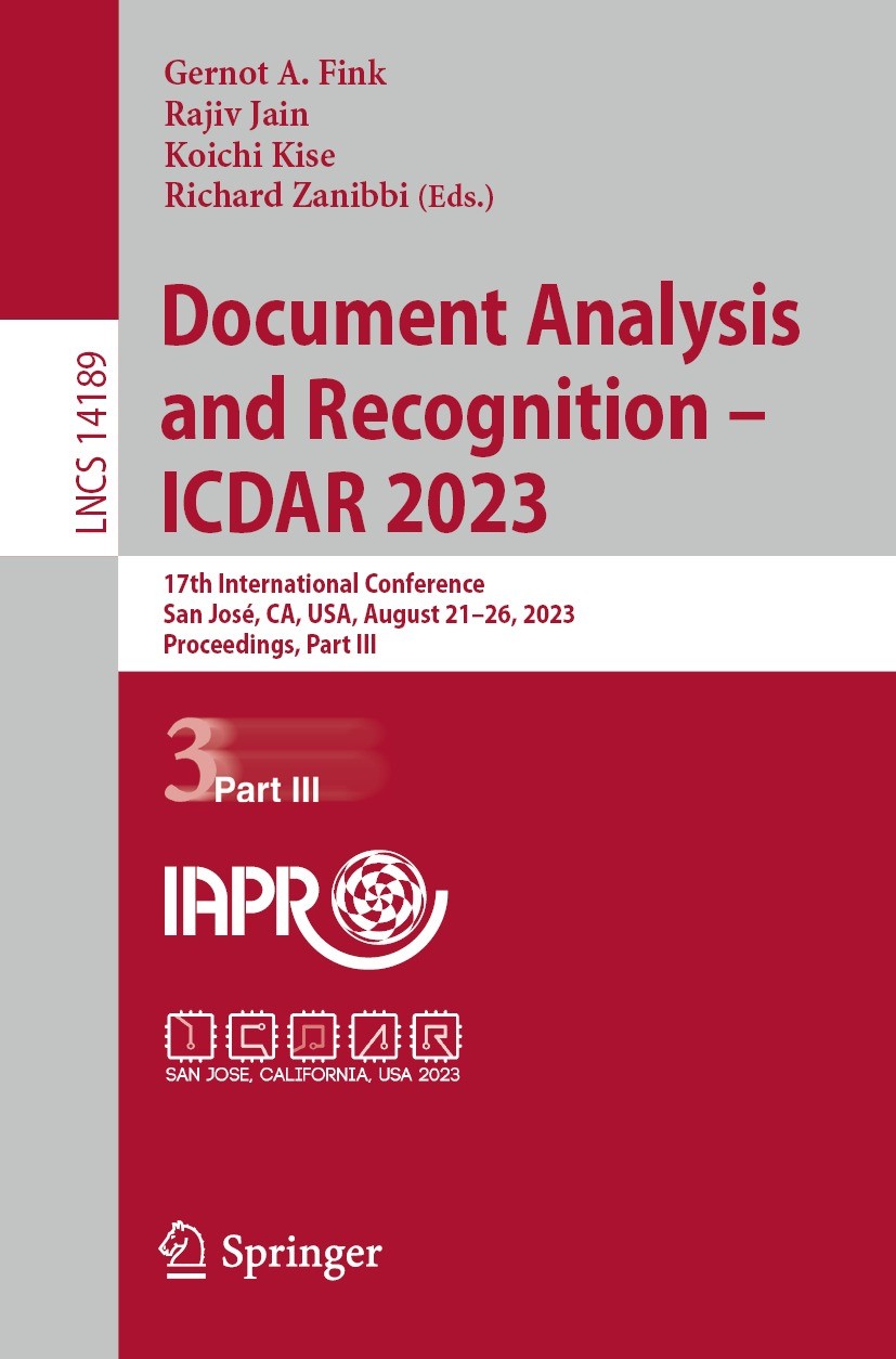 Titlebook: Document Analysis and Recognition - ICDAR 2023; 17th International C Gernot A. Fink,Rajiv Jain,Richard Zanibbi Conference proceedings 2023 Titlebook: Document Analysis and Recognition - ICDAR 2023; 17th International C Gernot A. Fink,Rajiv Jain,Richard Zanibbi Conference proceedings 2023