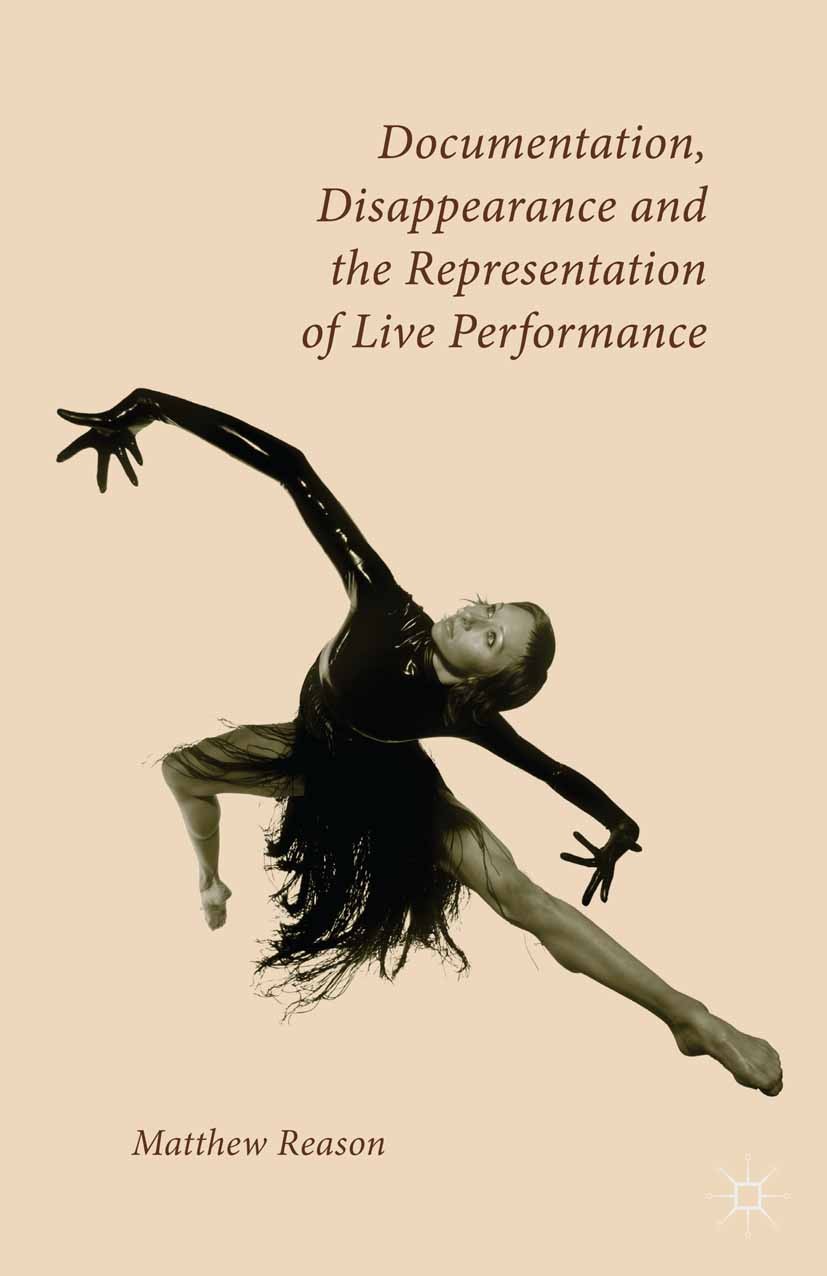 Titlebook: Documentation, Disappearance and the Representation of Live Performance; Matthew Reason Book 2006 Palgrave Macmillan, a division of Macmil Titlebook: Documentation, Disappearance and the Representation of Live Performance; Matthew Reason Book 2006 Palgrave Macmillan, a division of Macmil