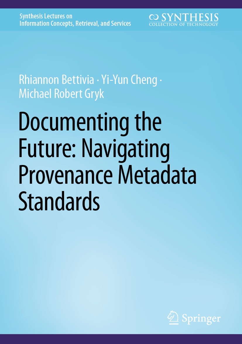 Titlebook: Documenting the Future: Navigating Provenance Metadata Standards; Rhiannon Bettivia,Yi-Yun Cheng,Michael Robert Gryk Book 2022 The Editor( Titlebook: Documenting the Future: Navigating Provenance Metadata Standards; Rhiannon Bettivia,Yi-Yun Cheng,Michael Robert Gryk Book 2022 The Editor(