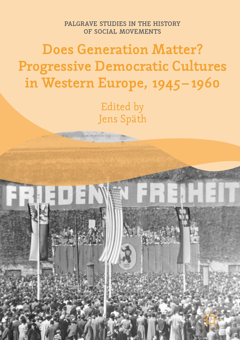 Titlebook: Does Generation Matter? Progressive Democratic Cultures in Western Europe, 1945–1960; Jens Späth Book 2018 The Editor(s) (if applicable) a Titlebook: Does Generation Matter? Progressive Democratic Cultures in Western Europe, 1945–1960; Jens Späth Book 2018 The Editor(s) (if applicable) a