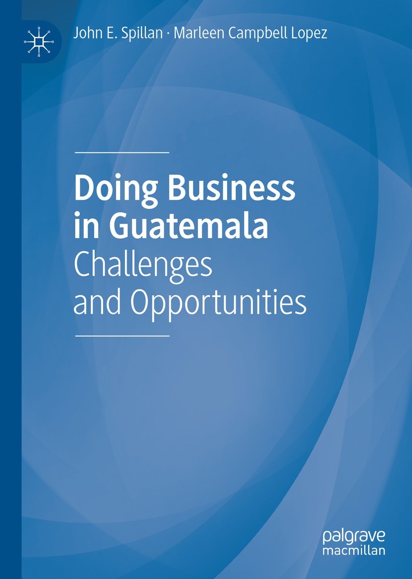 Titlebook: Doing Business in Guatemala; Challenges and Oppor John E. Spillan,Marleen Campbell Lopez Book 2021 The Editor(s) (if applicable) and The Au Titlebook: Doing Business in Guatemala; Challenges and Oppor John E. Spillan,Marleen Campbell Lopez Book 2021 The Editor(s) (if applicable) and The Au