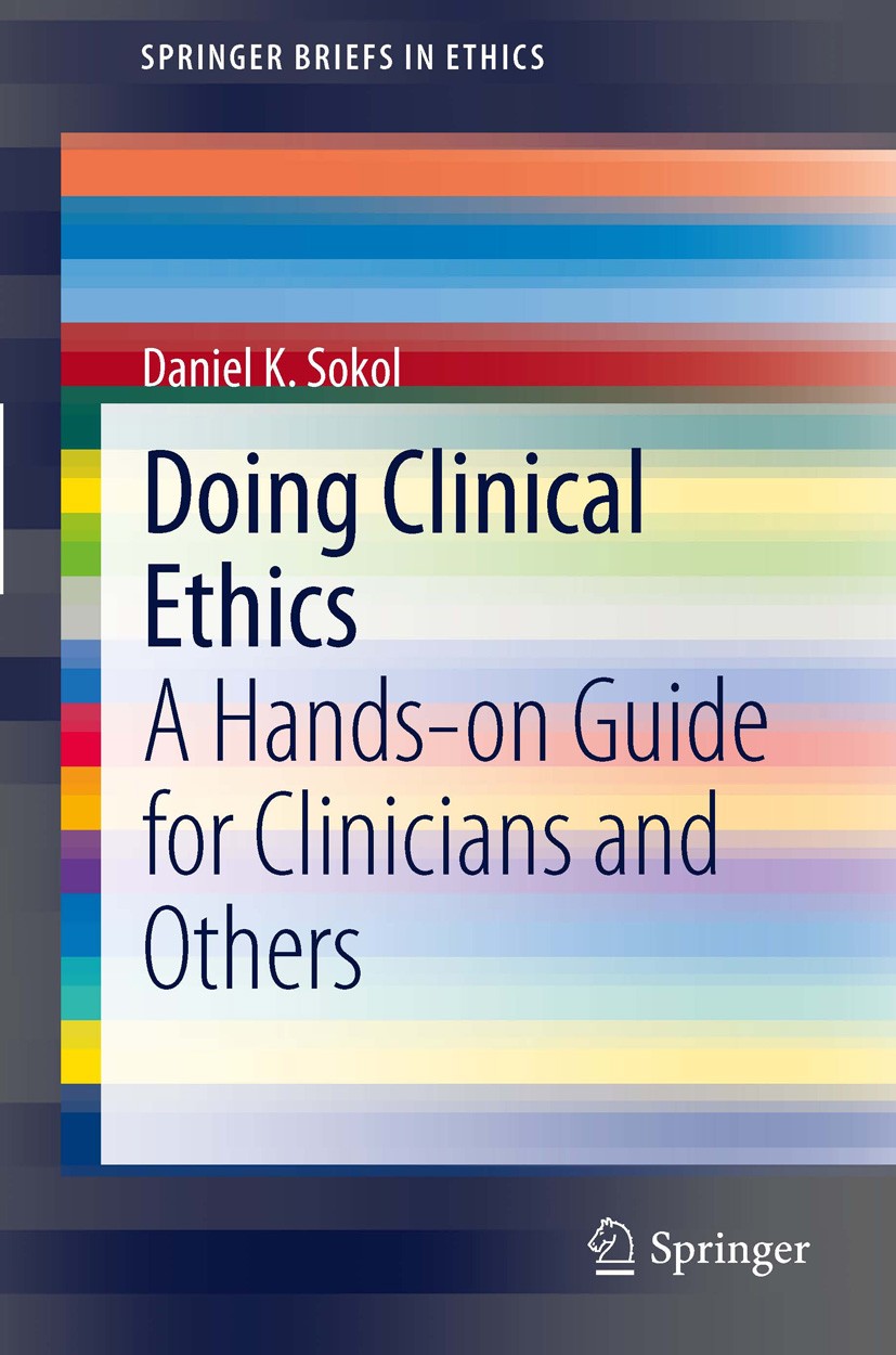 Titlebook: Doing Clinical Ethics; A Hands-on Guide for Daniel K. Sokol Book 2012 The Author(s) 2012 Clinical Ethics.Teaching clinical ethics.daniel so Titlebook: Doing Clinical Ethics; A Hands-on Guide for Daniel K. Sokol Book 2012 The Author(s) 2012 Clinical Ethics.Teaching clinical ethics.daniel so
