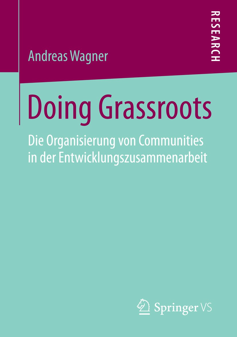 Titlebook: Doing Grassroots; Die Organisierung vo Andreas Wagner Book 2016 Springer Fachmedien Wiesbaden 2016 Entwicklungssoziologie.Graswurzelorganis Titlebook: Doing Grassroots; Die Organisierung vo Andreas Wagner Book 2016 Springer Fachmedien Wiesbaden 2016 Entwicklungssoziologie.Graswurzelorganis