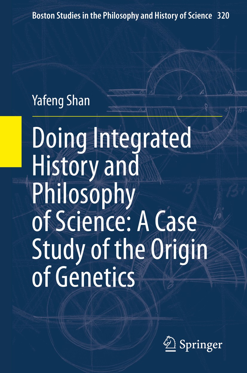 Titlebook: Doing Integrated History and Philosophy of Science: A Case Study of the Origin of Genetics; Yafeng Shan Book 2020 Springer Nature Switzerl Titlebook: Doing Integrated History and Philosophy of Science: A Case Study of the Origin of Genetics; Yafeng Shan Book 2020 Springer Nature Switzerl