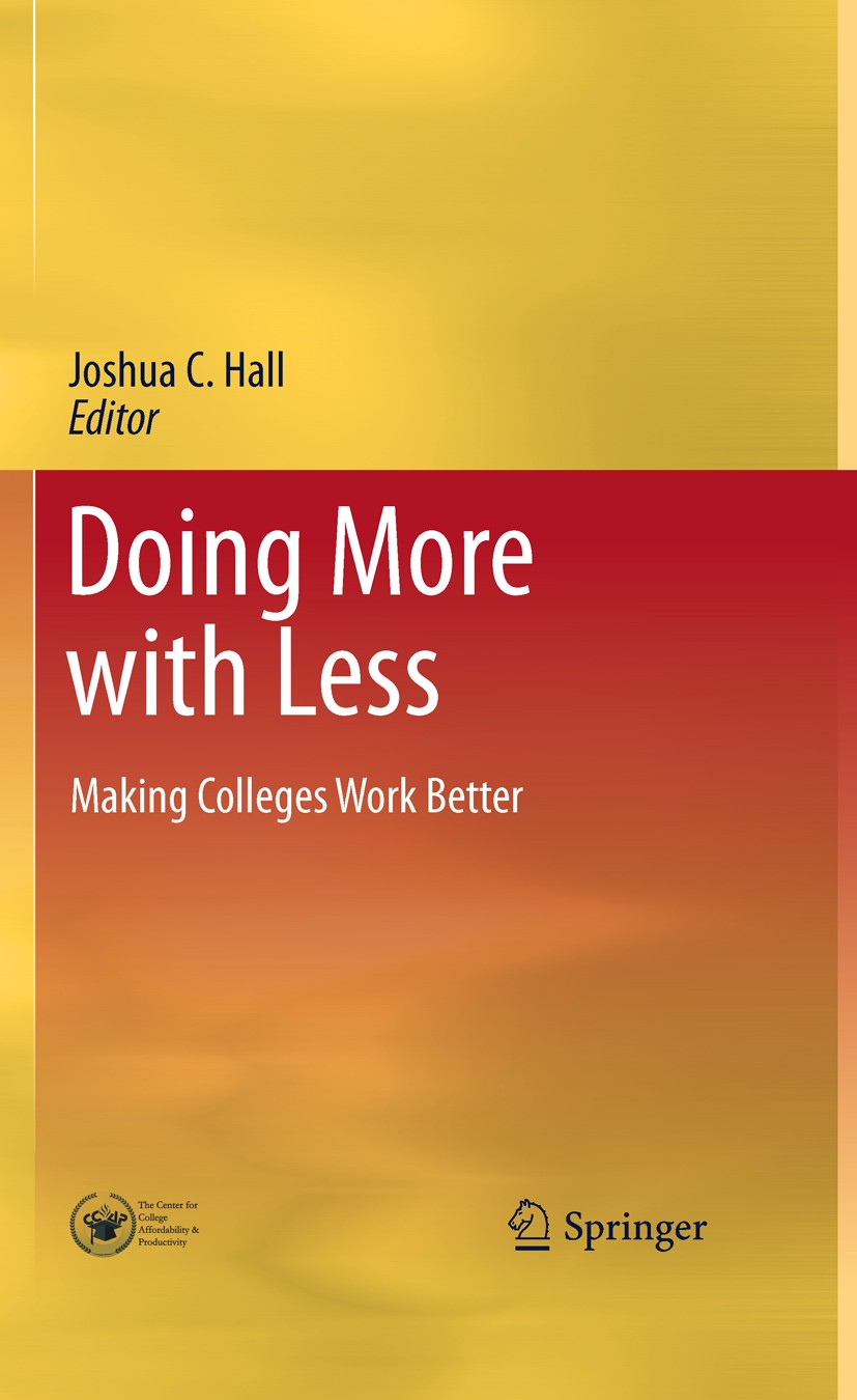 Titlebook: Doing More with Less; Making Colleges Work Joshua C. Hall Book 2010 Springer-Verlag New York 2010 Athletics.Bachelor.College costs.Universi Titlebook: Doing More with Less; Making Colleges Work Joshua C. Hall Book 2010 Springer-Verlag New York 2010 Athletics.Bachelor.College costs.Universi