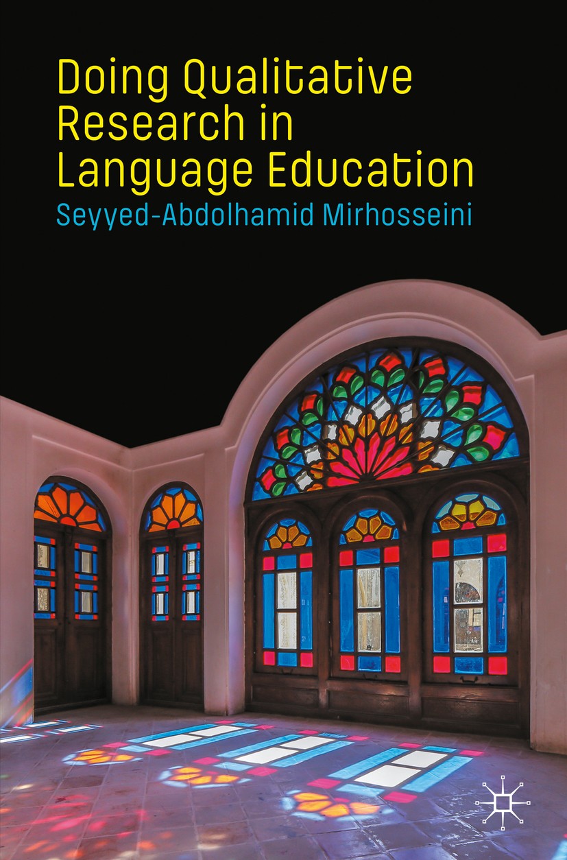 Titlebook: Doing Qualitative Research in Language Education; Seyyed-Abdolhamid Mirhosseini Textbook 2020 The Editor(s) (if applicable) and The Author Titlebook: Doing Qualitative Research in Language Education; Seyyed-Abdolhamid Mirhosseini Textbook 2020 The Editor(s) (if applicable) and The Author