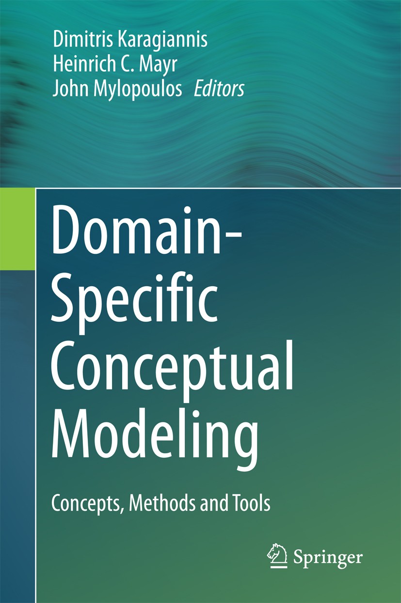 Titlebook: Domain-Specific Conceptual Modeling; Concepts, Methods an Dimitris Karagiannis,Heinrich C. Mayr,John Mylopou Book 2016 Springer Internation Titlebook: Domain-Specific Conceptual Modeling; Concepts, Methods an Dimitris Karagiannis,Heinrich C. Mayr,John Mylopou Book 2016 Springer Internation