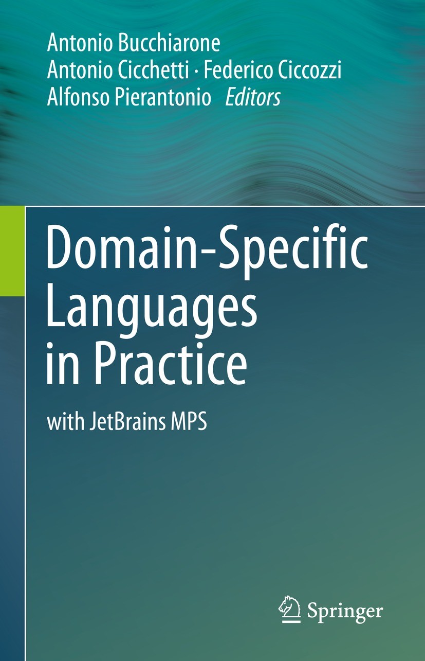Titlebook: Domain-Specific Languages in Practice; with JetBrains MPS Antonio Bucchiarone,Antonio Cicchetti,Alfonso Pier Book 2021 The Editor(s) (if ap Titlebook: Domain-Specific Languages in Practice; with JetBrains MPS Antonio Bucchiarone,Antonio Cicchetti,Alfonso Pier Book 2021 The Editor(s) (if ap