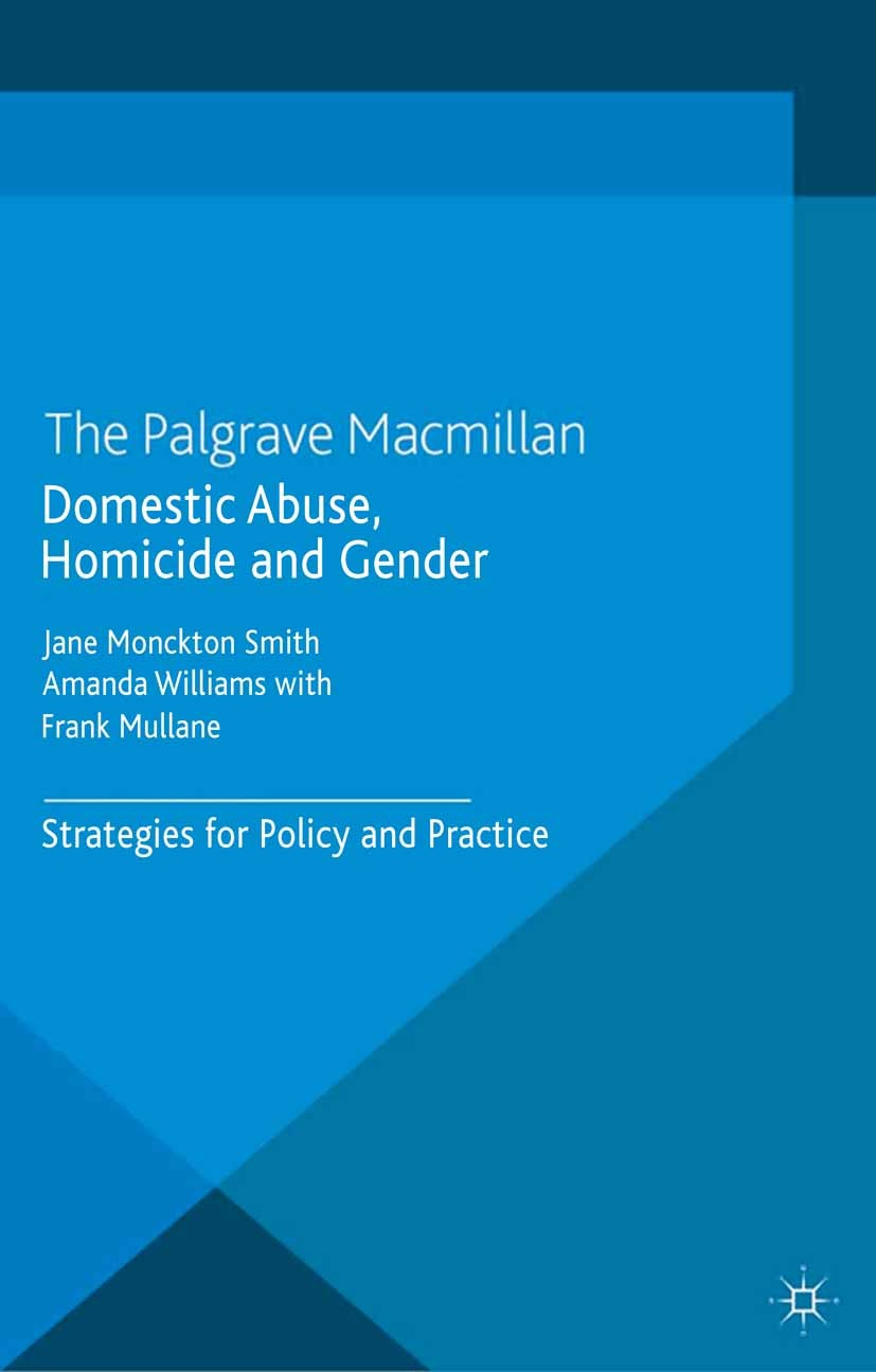 Titlebook: Domestic Abuse, Homicide and Gender; Strategies for Polic Jane Monckton Smith,Amanda Williams,Frank Mullane Book 2014 Palgrave Macmillan, a Titlebook: Domestic Abuse, Homicide and Gender; Strategies for Polic Jane Monckton Smith,Amanda Williams,Frank Mullane Book 2014 Palgrave Macmillan, a