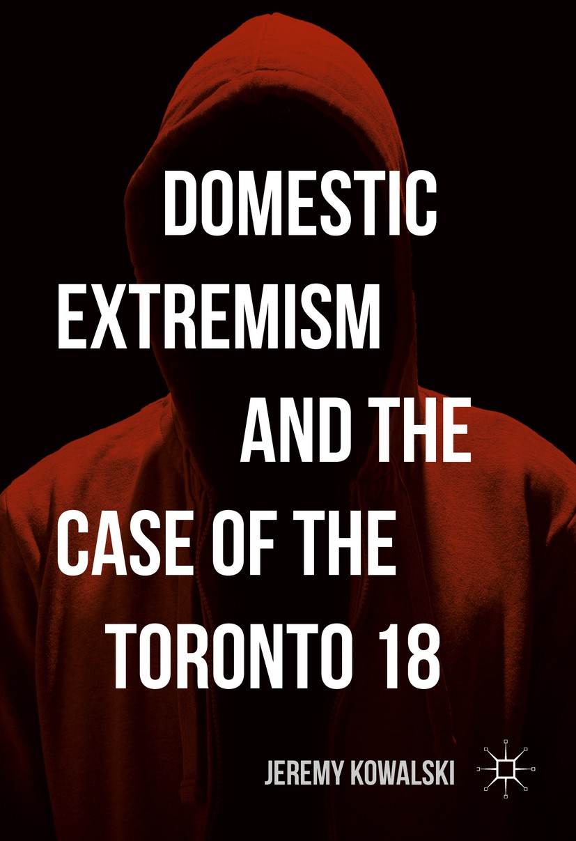 Titlebook: Domestic Extremism and the Case of the Toronto 18; Jeremy Kowalski Book 2016 The Editor(s) (if applicable) and The Author(s) 2016 Extremis Titlebook: Domestic Extremism and the Case of the Toronto 18; Jeremy Kowalski Book 2016 The Editor(s) (if applicable) and The Author(s) 2016 Extremis