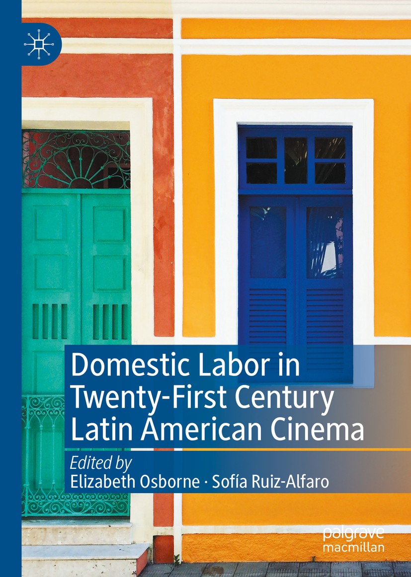 Titlebook: Domestic Labor in Twenty-First Century Latin American Cinema; Elizabeth Osborne,Sofía Ruiz-Alfaro Book 2020 The Editor(s) (if applicable) Titlebook: Domestic Labor in Twenty-First Century Latin American Cinema; Elizabeth Osborne,Sofía Ruiz-Alfaro Book 2020 The Editor(s) (if applicable)