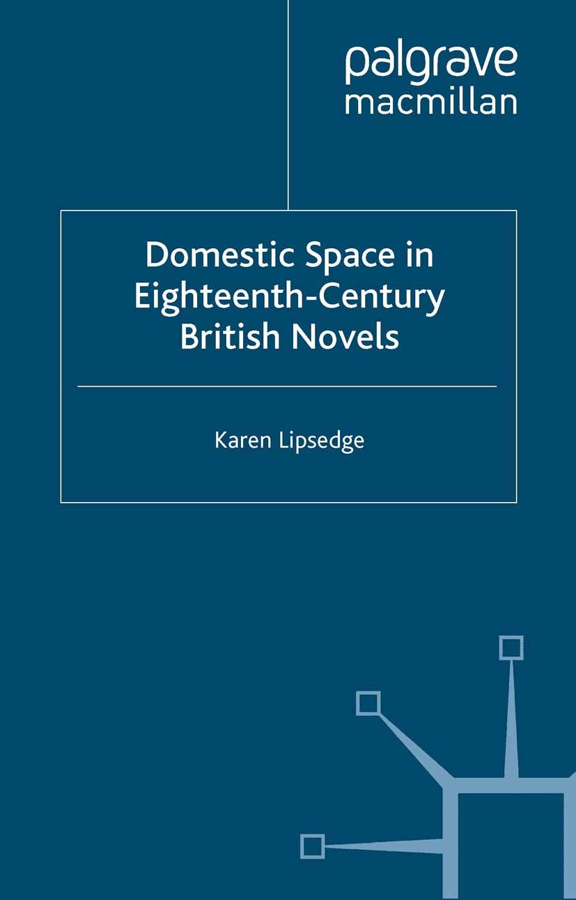 Titlebook: Domestic Space in Eighteenth-Century British Novels; Karen Lipsedge Book 2012 Palgrave Macmillan, a division of Macmillan Publishers Limit Titlebook: Domestic Space in Eighteenth-Century British Novels; Karen Lipsedge Book 2012 Palgrave Macmillan, a division of Macmillan Publishers Limit