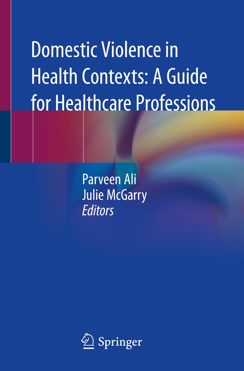 Titlebook: Domestic Violence in Health Contexts: A Guide for Healthcare Professions; Parveen Ali,Julie McGarry Book 2020 Springer Nature Switzerland Titlebook: Domestic Violence in Health Contexts: A Guide for Healthcare Professions; Parveen Ali,Julie McGarry Book 2020 Springer Nature Switzerland