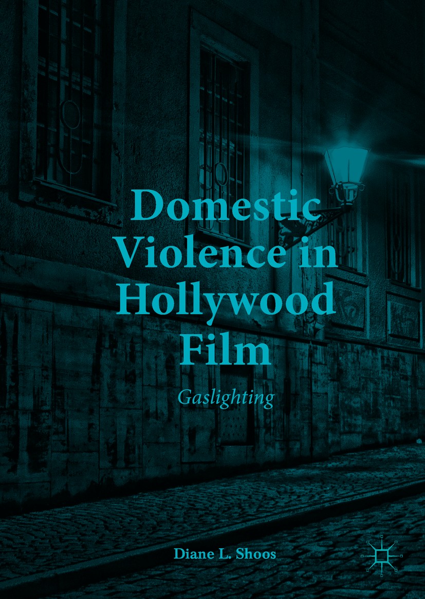 Titlebook: Domestic Violence in Hollywood Film; Gaslighting Diane L. Shoos Book 2017 The Editor(s) (if applicable) and The Author(s) 2017 psychologica Titlebook: Domestic Violence in Hollywood Film; Gaslighting Diane L. Shoos Book 2017 The Editor(s) (if applicable) and The Author(s) 2017 psychologica