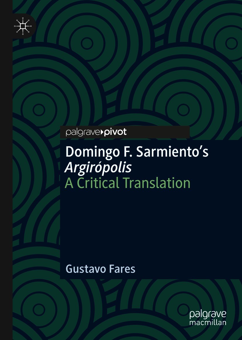 Titlebook: Domingo F. Sarmiento’s Argirópolis; A Critical Translati Gustavo Fares Book 2020 The Author(s), under exclusive license to Springer Nature Titlebook: Domingo F. Sarmiento’s Argirópolis; A Critical Translati Gustavo Fares Book 2020 The Author(s), under exclusive license to Springer Nature