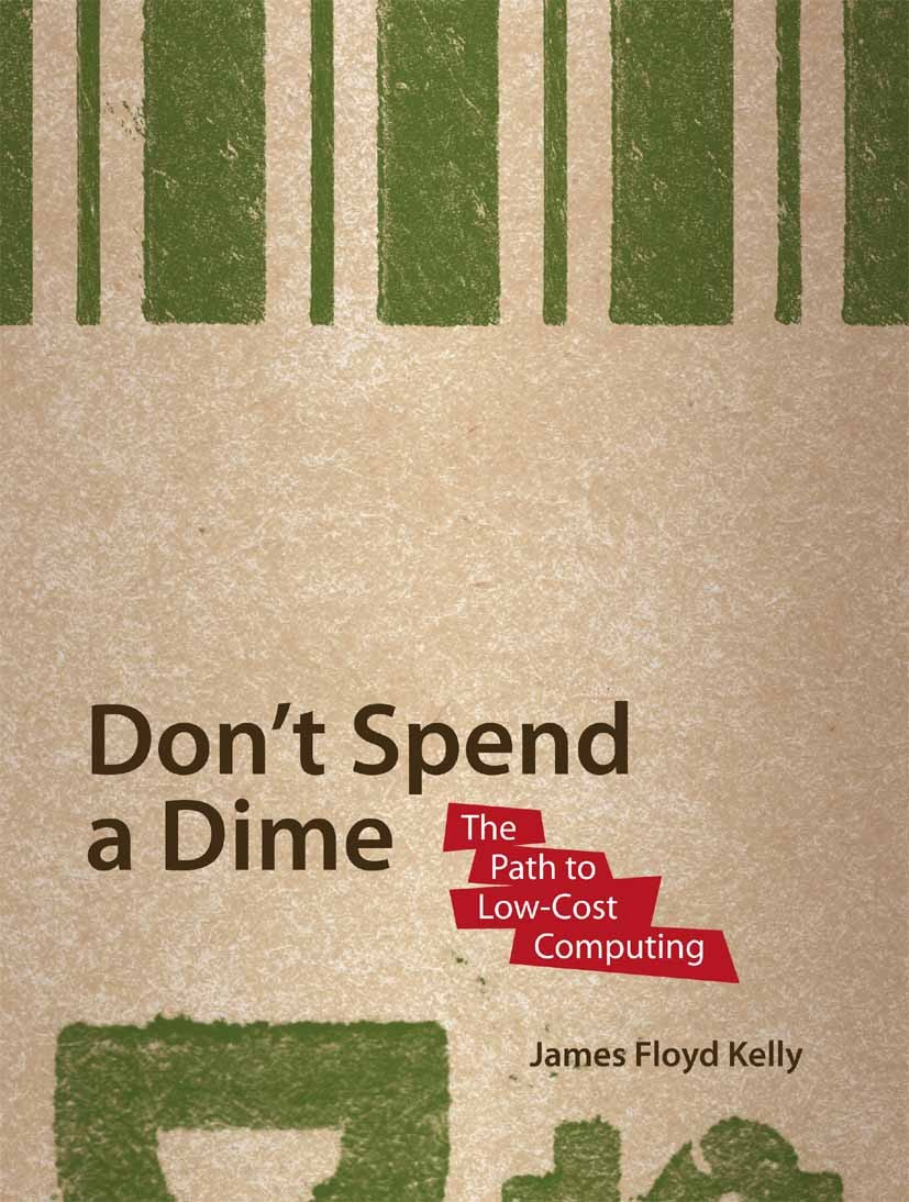 Titlebook: Don‘t Spend A Dime; The Path to Low-Cost James Floyd Kelly Book 2009 James Floyd Kelly 2009 Internet.Processing.computer.management.organiz Titlebook: Don‘t Spend A Dime; The Path to Low-Cost James Floyd Kelly Book 2009 James Floyd Kelly 2009 Internet.Processing.computer.management.organiz