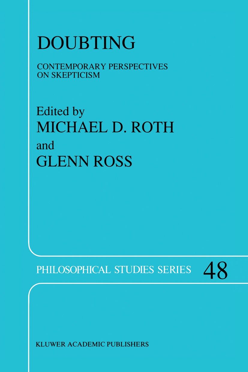 Titlebook: Doubting; Contemporary Perspec Michael D. Roth,Glenn Ross Book 1990 Kluwer Academic Publishers 1990 epistemology.idea.knowledge.reason.scep Titlebook: Doubting; Contemporary Perspec Michael D. Roth,Glenn Ross Book 1990 Kluwer Academic Publishers 1990 epistemology.idea.knowledge.reason.scep