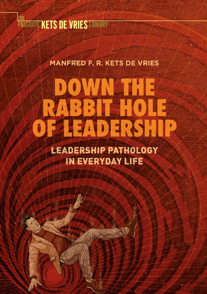 Titlebook: Down the Rabbit Hole of Leadership; Leadership Pathology Manfred F. R. Kets de Vries Book 2019 The Editor(s) (if applicable) and The Author Titlebook: Down the Rabbit Hole of Leadership; Leadership Pathology Manfred F. R. Kets de Vries Book 2019 The Editor(s) (if applicable) and The Author