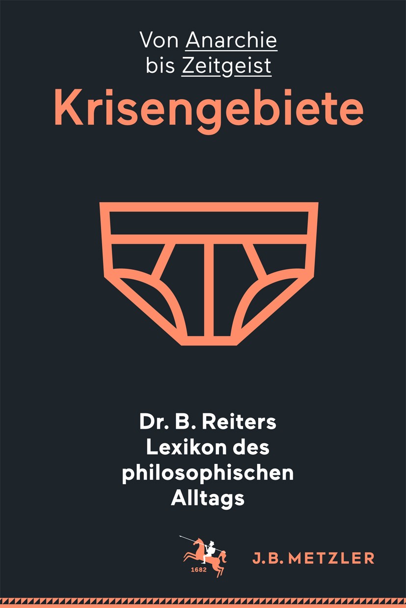 Titlebook: Dr. B. Reiters Lexikon des philosophischen Alltags: Krisengebiete; Von Anarchie bis Zei Dr. B. Reiter Book 2016 Springer-Verlag Berlin Heid Titlebook: Dr. B. Reiters Lexikon des philosophischen Alltags: Krisengebiete; Von Anarchie bis Zei Dr. B. Reiter Book 2016 Springer-Verlag Berlin Heid