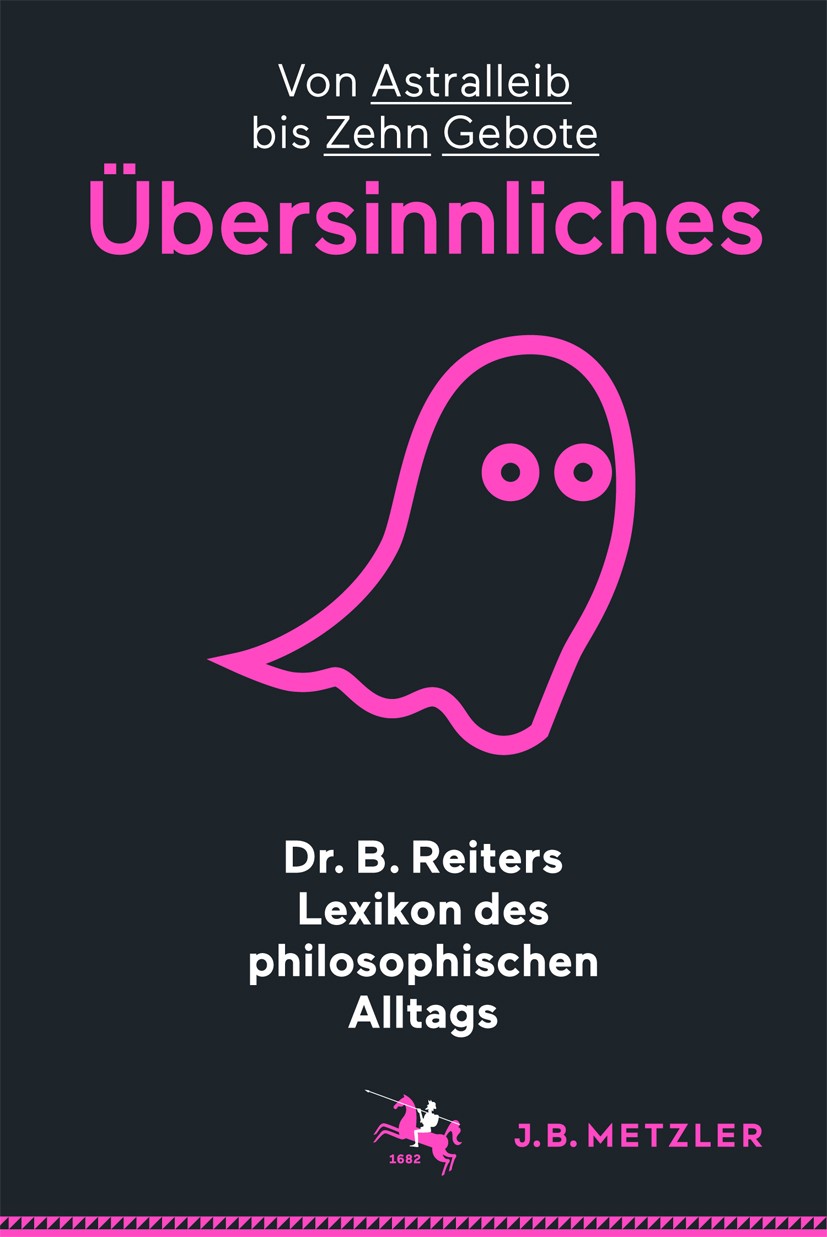Titlebook: Dr. B. Reiters Lexikon des philosophischen Alltags: Übersinnliches; Von Astralleib bis Z B. Reiter Book 2016 Springer-Verlag Berlin Heidelb Titlebook: Dr. B. Reiters Lexikon des philosophischen Alltags: Übersinnliches; Von Astralleib bis Z B. Reiter Book 2016 Springer-Verlag Berlin Heidelb