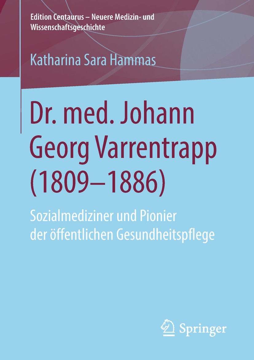 Titlebook: Dr. med. Johann Georg Varrentrapp (1809-1886); Sozialmediziner und Katharina Sara Hammas Book 2018 Springer Fachmedien Wiesbaden GmbH, ein Titlebook: Dr. med. Johann Georg Varrentrapp (1809-1886); Sozialmediziner und Katharina Sara Hammas Book 2018 Springer Fachmedien Wiesbaden GmbH, ein
