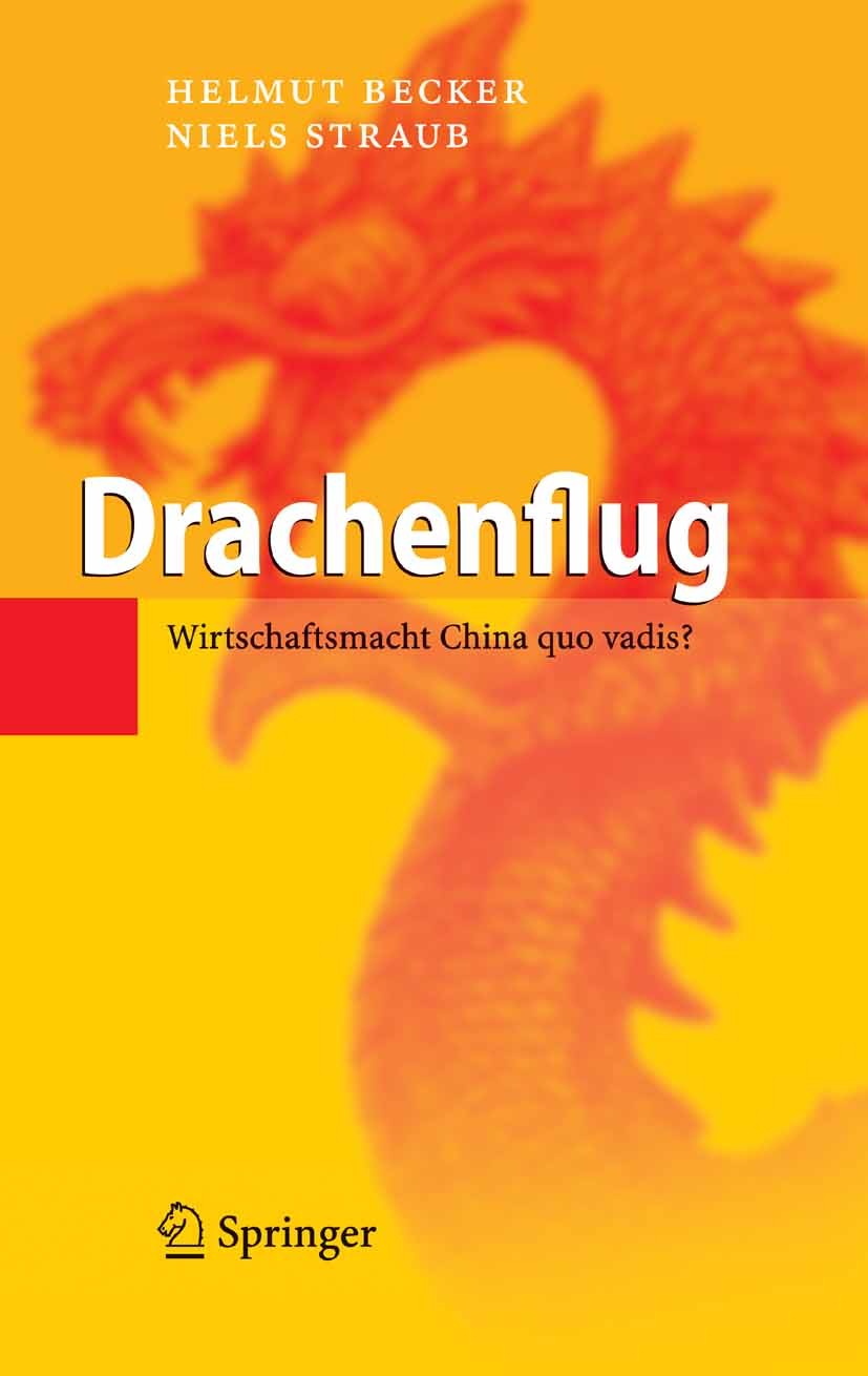 Titlebook: Drachenflug; Wirtschaftsmacht Chi Helmut Becker,Niels Straub Book 2007 Springer-Verlag Berlin Heidelberg 2007 Aufstieg.China.Entwicklung.Fr Titlebook: Drachenflug; Wirtschaftsmacht Chi Helmut Becker,Niels Straub Book 2007 Springer-Verlag Berlin Heidelberg 2007 Aufstieg.China.Entwicklung.Fr