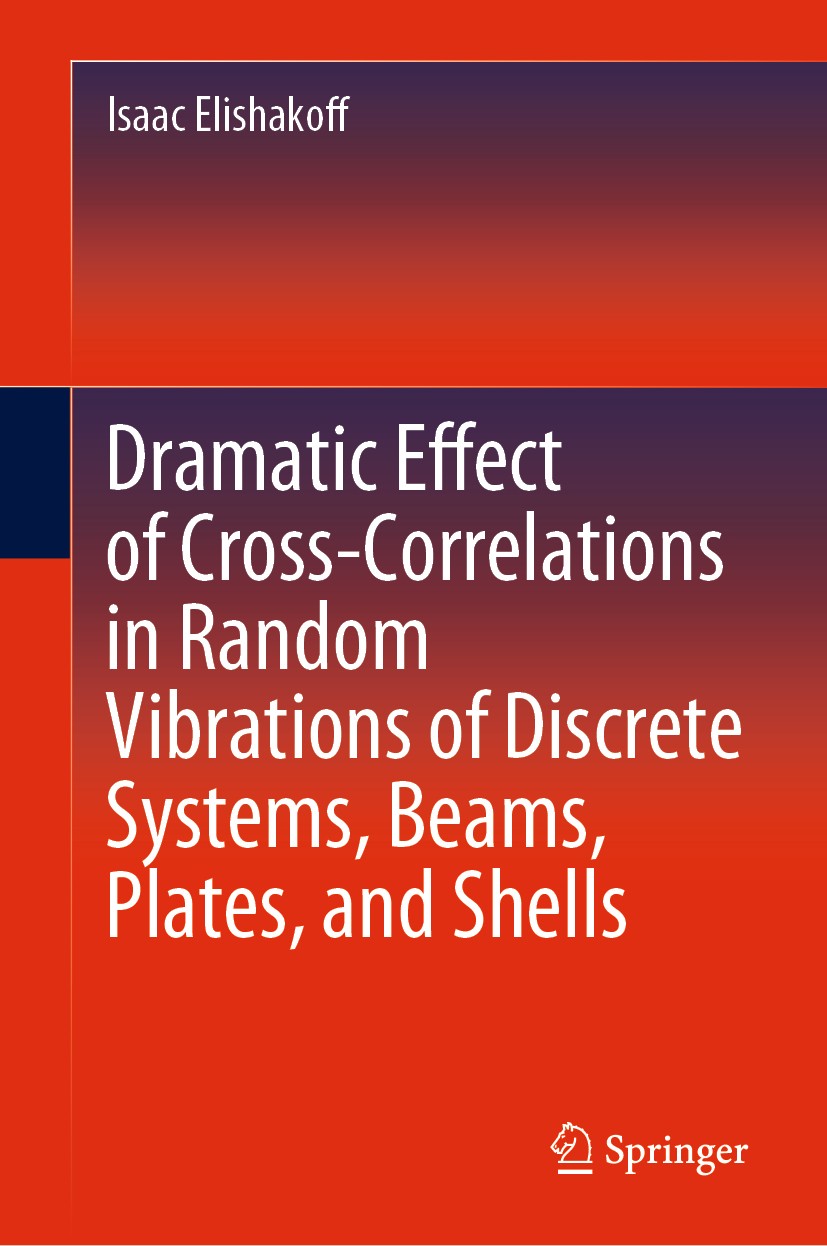 Titlebook: Dramatic Effect of Cross-Correlations in Random Vibrations of Discrete Systems, Beams, Plates, and S; Isaac Elishakoff Book 2020 Springer Titlebook: Dramatic Effect of Cross-Correlations in Random Vibrations of Discrete Systems, Beams, Plates, and S; Isaac Elishakoff Book 2020 Springer