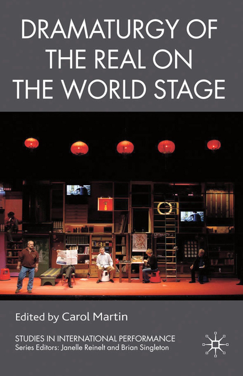 Titlebook: Dramaturgy of the Real on the World Stage; Carol Martin (Senior Fulbright Specialist, and an Book 2010 Palgrave Macmillan, a division of Titlebook: Dramaturgy of the Real on the World Stage; Carol Martin (Senior Fulbright Specialist, and an Book 2010 Palgrave Macmillan, a division of