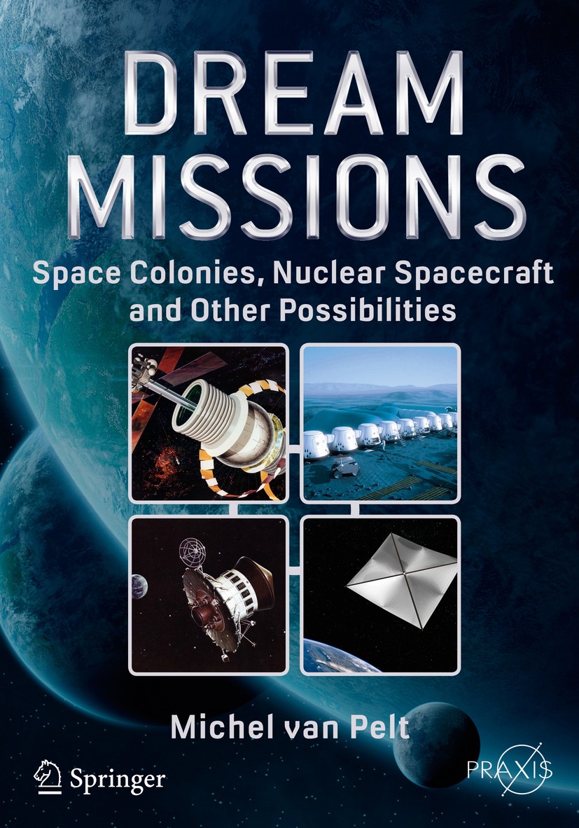 Titlebook: Dream Missions; Space Colonies, Nucl Michel van Pelt Book 2017 Springer International Publishing AG 2017 Defunct Space Exploration Projects Titlebook: Dream Missions; Space Colonies, Nucl Michel van Pelt Book 2017 Springer International Publishing AG 2017 Defunct Space Exploration Projects