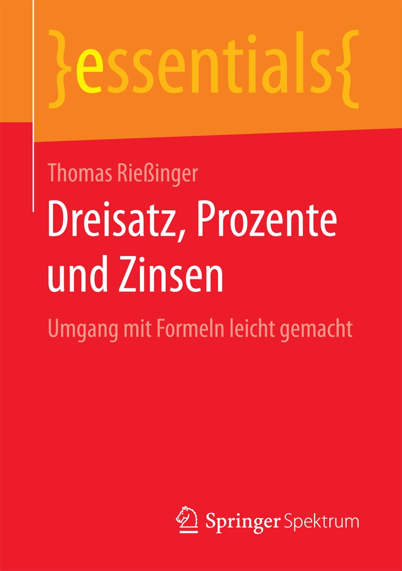 Titlebook: Dreisatz, Prozente und Zinsen; Umgang mit Formeln l Thomas Rießinger Book 2016 Springer Fachmedien Wiesbaden GmbH, ein Teil von Springer Na Titlebook: Dreisatz, Prozente und Zinsen; Umgang mit Formeln l Thomas Rießinger Book 2016 Springer Fachmedien Wiesbaden GmbH, ein Teil von Springer Na