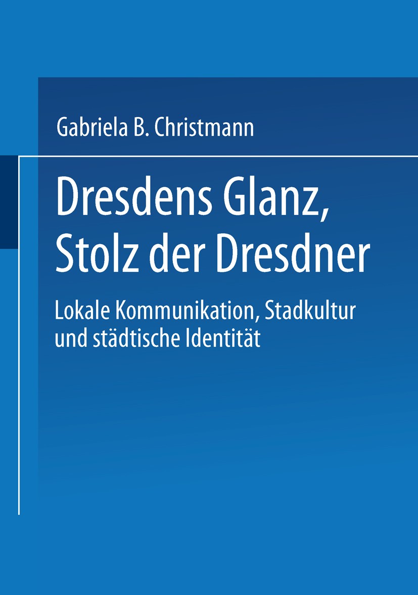 Titlebook: Dresdens Glanz, Stolz der Dresdner; Lokale Kommunikation Gabriela B. Christmann Book 2004 Springer Fachmedien Wiesbaden 2004 Diskursanalyse Titlebook: Dresdens Glanz, Stolz der Dresdner; Lokale Kommunikation Gabriela B. Christmann Book 2004 Springer Fachmedien Wiesbaden 2004 Diskursanalyse