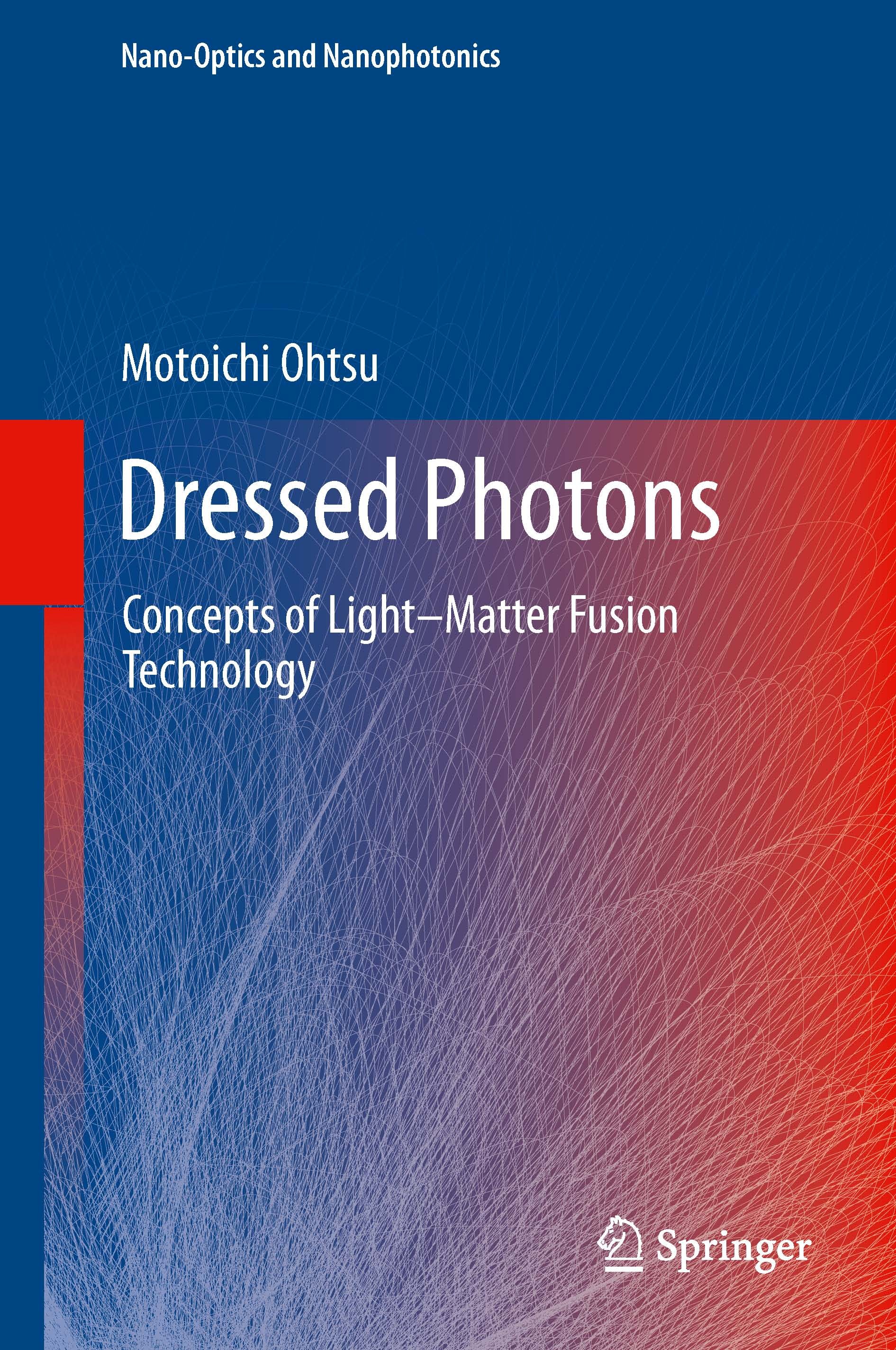Titlebook: Dressed Photons; Concepts of Light–Ma Motoichi Ohtsu Book 2014 Springer-Verlag Berlin Heidelberg 2014 advanced communication systems.dresse Titlebook: Dressed Photons; Concepts of Light–Ma Motoichi Ohtsu Book 2014 Springer-Verlag Berlin Heidelberg 2014 advanced communication systems.dresse