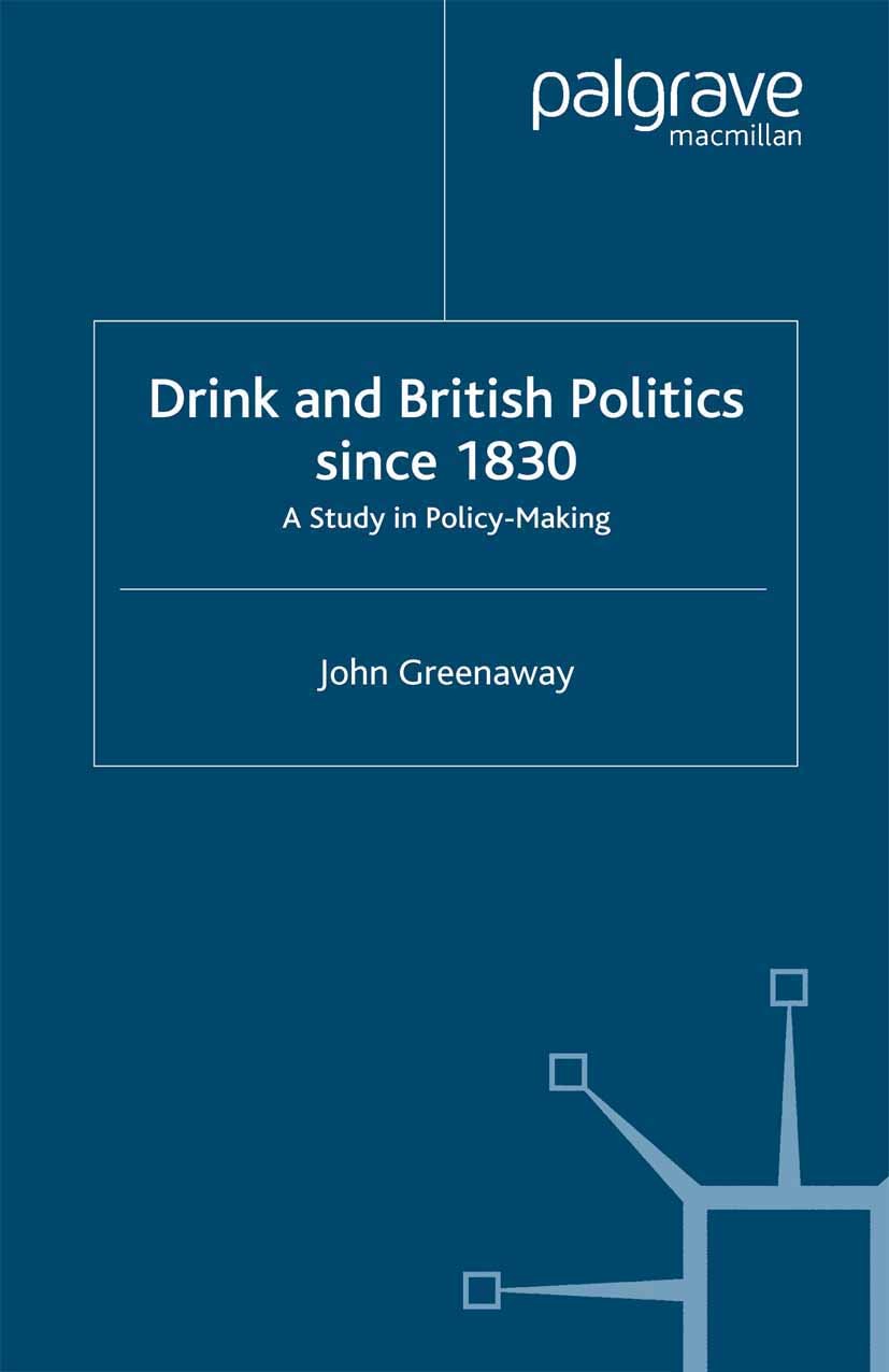 Titlebook: Drink and British Politics Since 1830; A Study in Policy Ma John Greenaway Book 2003 Palgrave Macmillan, a division of Macmillan Publishers Titlebook: Drink and British Politics Since 1830; A Study in Policy Ma John Greenaway Book 2003 Palgrave Macmillan, a division of Macmillan Publishers
