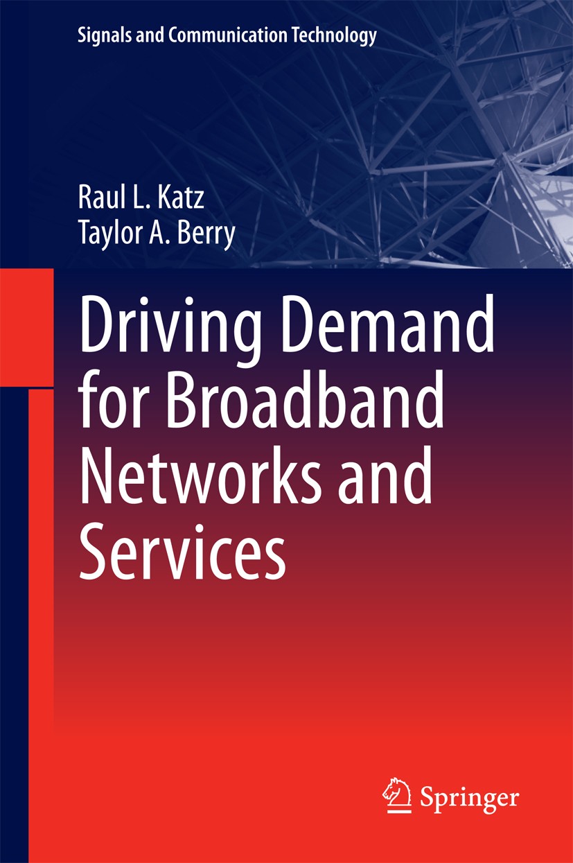 Titlebook: Driving Demand for Broadband Networks and Services; Raul L. Katz,Taylor A. Berry Book 2014 Springer International Publishing Switzerland 2 Titlebook: Driving Demand for Broadband Networks and Services; Raul L. Katz,Taylor A. Berry Book 2014 Springer International Publishing Switzerland 2