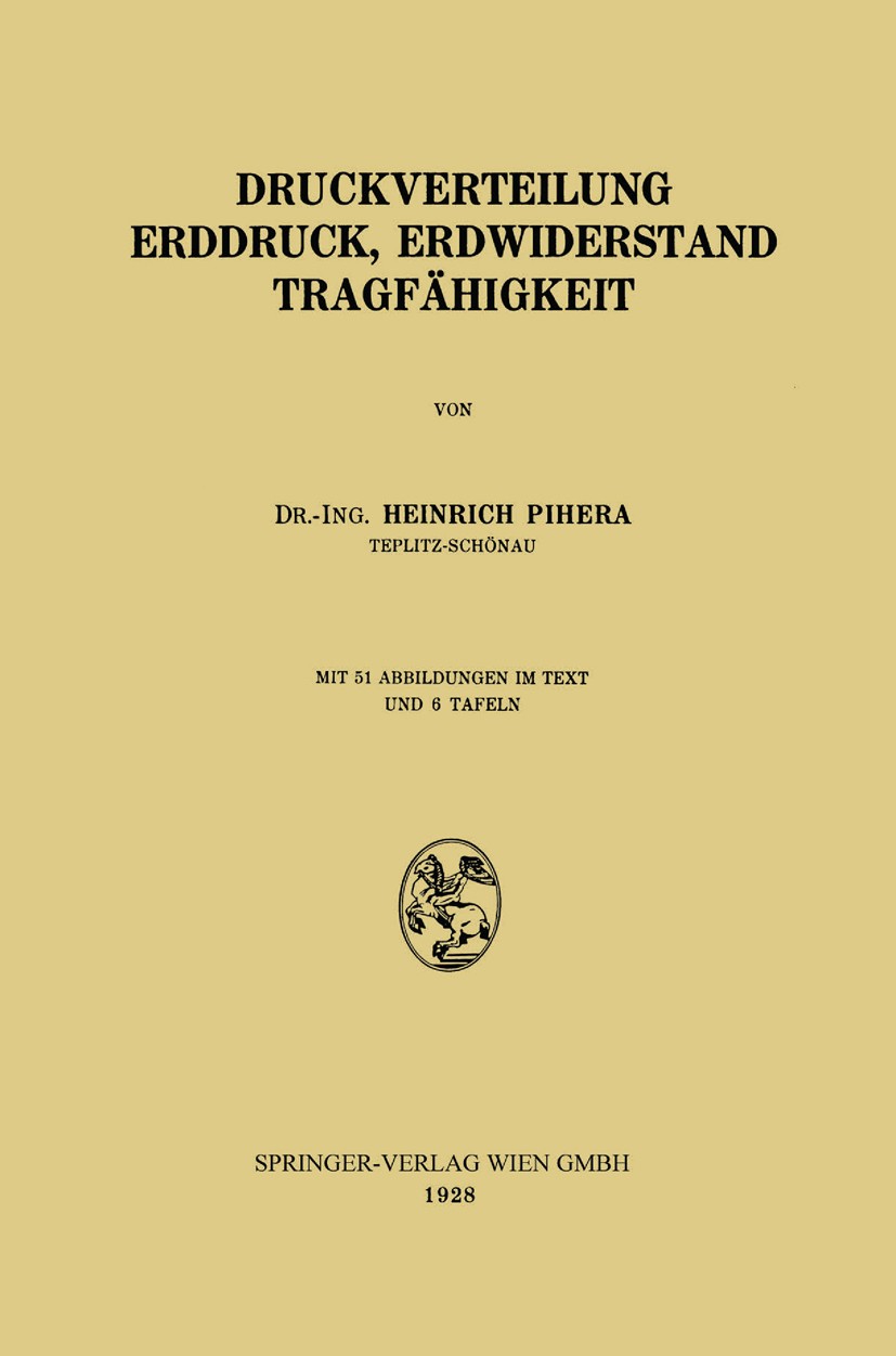 Titlebook: Druckverteilung Erddruck, Erdwiderstand Tragfähigkeit; Heinrich Pihera Book 1928 Springer-Verlag Wien 1928 Bahn.Druck.Eisen.Eisenbahn.Erdd Titlebook: Druckverteilung Erddruck, Erdwiderstand Tragfähigkeit; Heinrich Pihera Book 1928 Springer-Verlag Wien 1928 Bahn.Druck.Eisen.Eisenbahn.Erdd