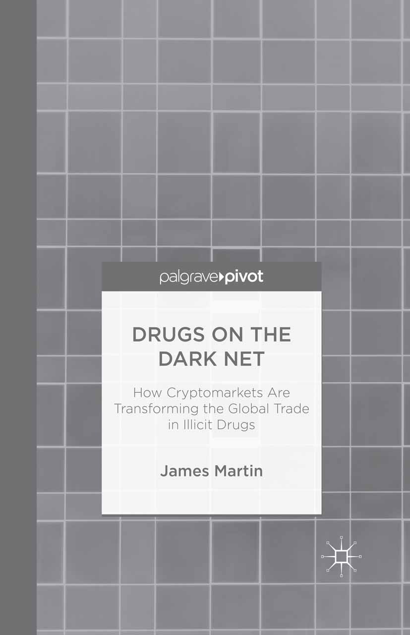 Titlebook: Drugs on the Dark Net; How Cryptomarkets ar James Martin Book 2014 Palgrave Macmillan, a division of Macmillan Publishers Limited 2014 Cryp Titlebook: Drugs on the Dark Net; How Cryptomarkets ar James Martin Book 2014 Palgrave Macmillan, a division of Macmillan Publishers Limited 2014 Cryp