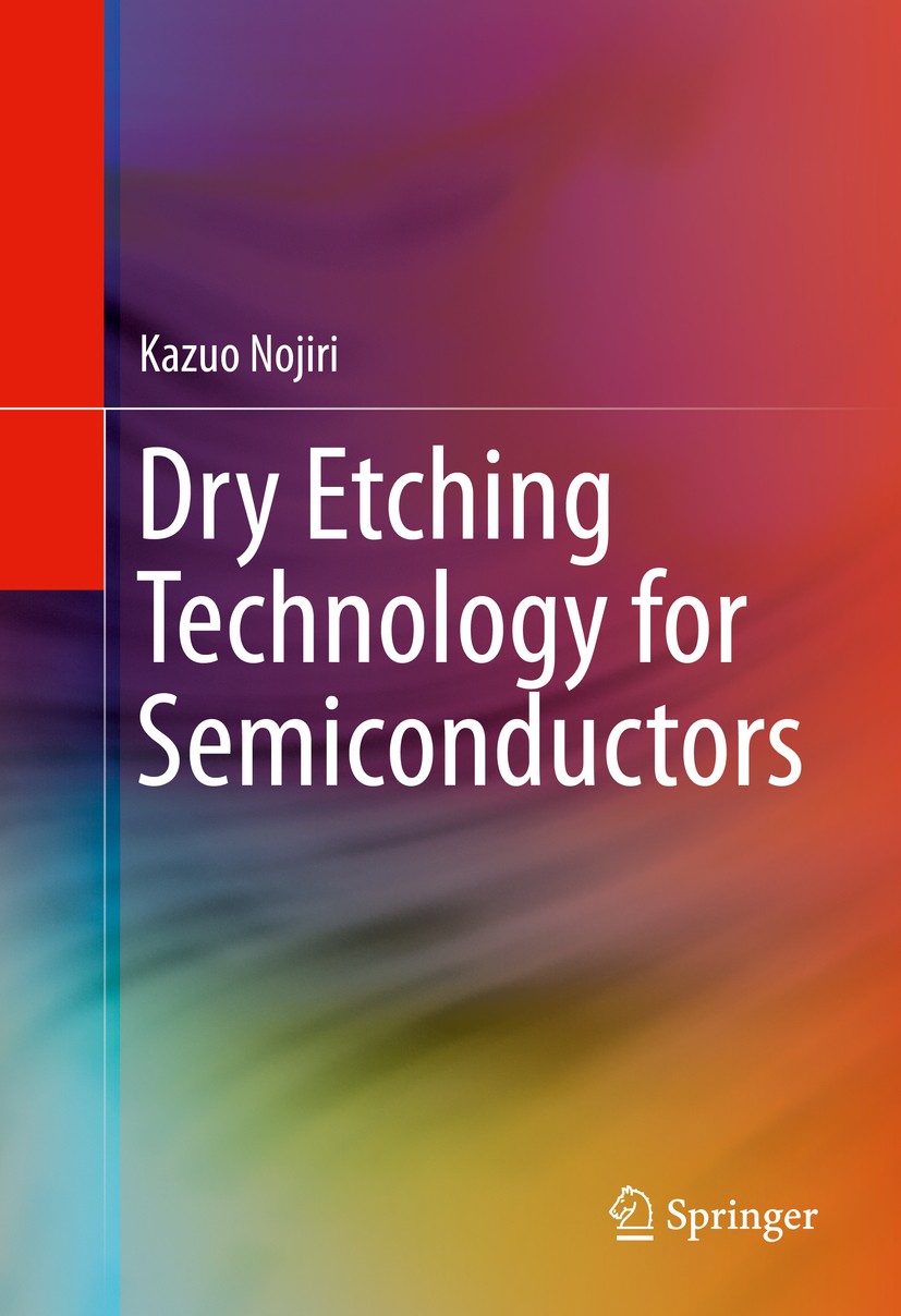 Titlebook: Dry Etching Technology for Semiconductors; Kazuo Nojiri Book 2015 Springer International Publishing Switzerland 2015 3D Integrated Circuit Titlebook: Dry Etching Technology for Semiconductors; Kazuo Nojiri Book 2015 Springer International Publishing Switzerland 2015 3D Integrated Circuit