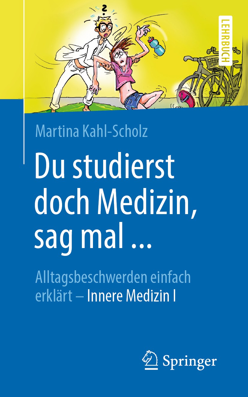 Titlebook: Du studierst doch Medizin, sag mal ...; Alltagsbeschwerden e Martina Kahl-Scholz Textbook 2020 Springer-Verlag GmbH Deutschland, ein Teil v Titlebook: Du studierst doch Medizin, sag mal ...; Alltagsbeschwerden e Martina Kahl-Scholz Textbook 2020 Springer-Verlag GmbH Deutschland, ein Teil v