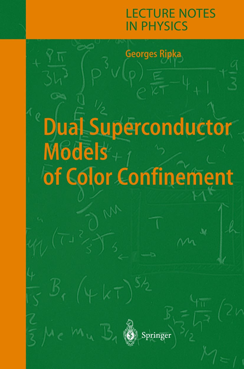 Titlebook: Dual Superconductor Models of Color Confinement; Georges Ripka Book 2004 Springer-Verlag Berlin Heidelberg 2004 Color Confinement.Confinem Titlebook: Dual Superconductor Models of Color Confinement; Georges Ripka Book 2004 Springer-Verlag Berlin Heidelberg 2004 Color Confinement.Confinem