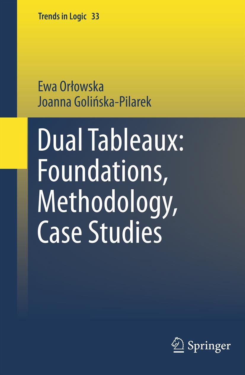 Titlebook: Dual Tableaux: Foundations, Methodology, Case Studies; Ewa Orlowska,Joanna Golińska Pilarek Book 2011 Springer Science+Business Media B.V. Titlebook: Dual Tableaux: Foundations, Methodology, Case Studies; Ewa Orlowska,Joanna Golińska Pilarek Book 2011 Springer Science+Business Media B.V.