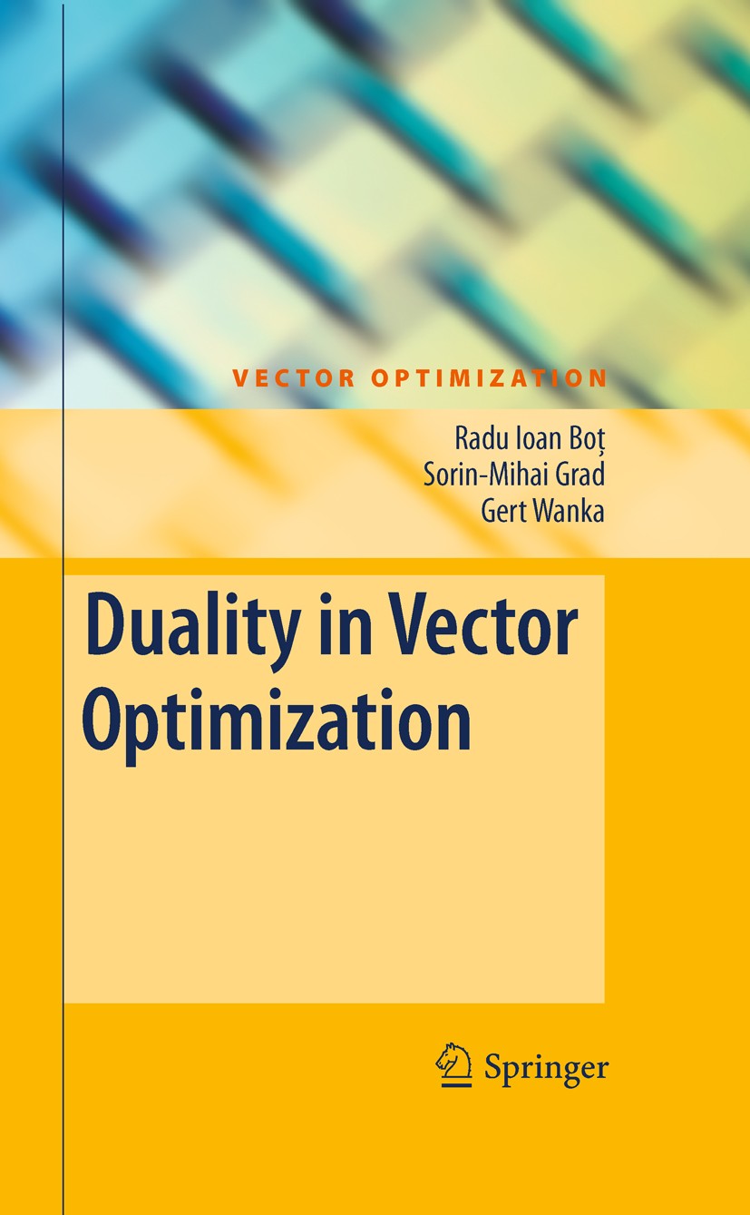 Titlebook: Duality in Vector Optimization; Radu Ioan Bot,Sorin-Mihai Grad,Gert Wanka Book 2009 Springer-Verlag Berlin Heidelberg 2009 Conjugacy.Duali Titlebook: Duality in Vector Optimization; Radu Ioan Bot,Sorin-Mihai Grad,Gert Wanka Book 2009 Springer-Verlag Berlin Heidelberg 2009 Conjugacy.Duali
