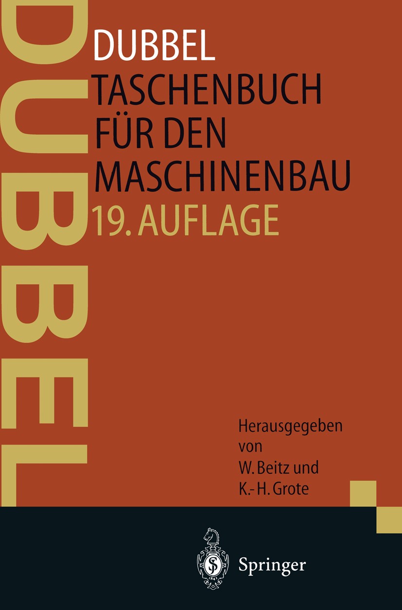 Titlebook: DUBBEL - Taschenbuch für den Maschinenbau; Wolfgang Beitz,Karl-Heinrich Grote Book 199719th edition Springer-Verlag Berlin Heidelberg 1997 Titlebook: DUBBEL - Taschenbuch für den Maschinenbau; Wolfgang Beitz,Karl-Heinrich Grote Book 199719th edition Springer-Verlag Berlin Heidelberg 1997