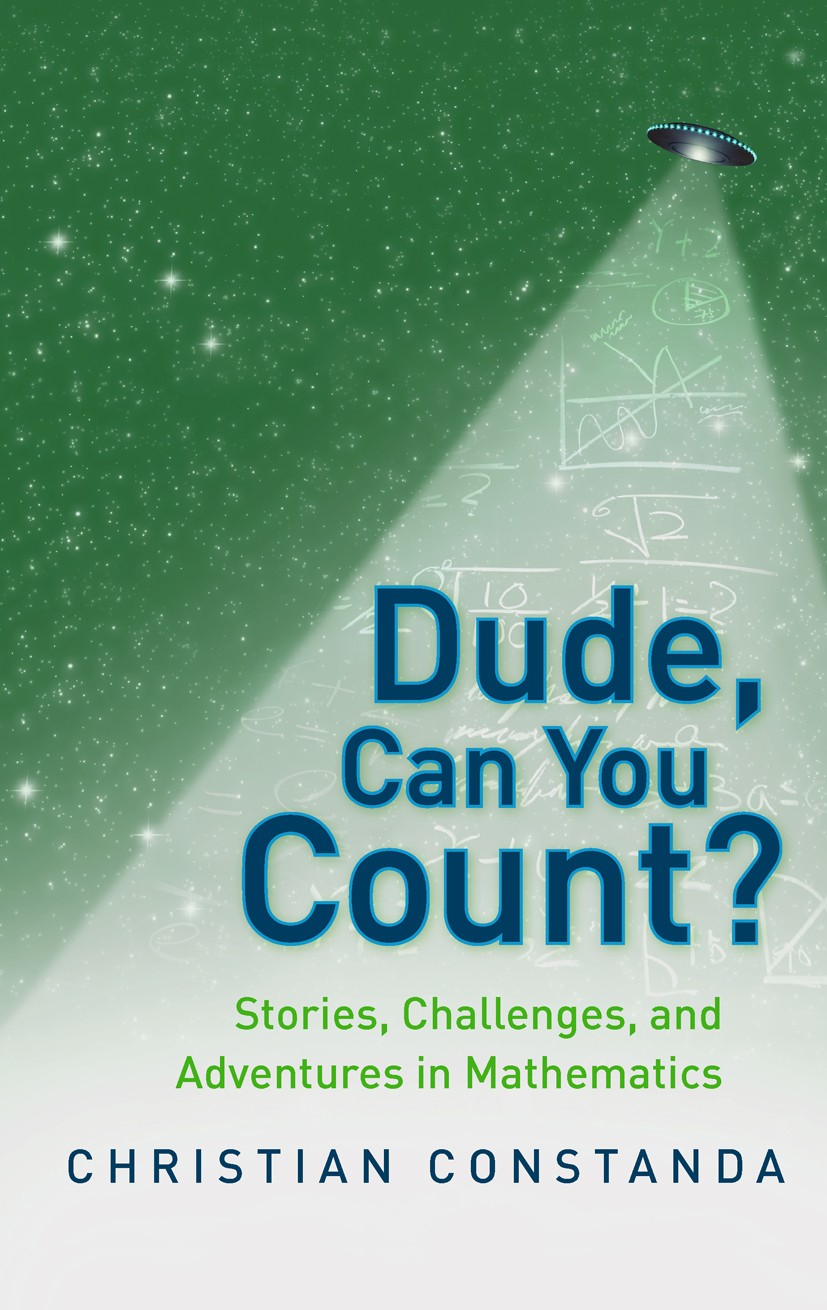 Titlebook: Dude, Can You Count? Stories, Challenges and Adventures in Mathematics; Christian Constanda Book 2009 Springer-Verlag London 2009 Humor.Po Titlebook: Dude, Can You Count? Stories, Challenges and Adventures in Mathematics; Christian Constanda Book 2009 Springer-Verlag London 2009 Humor.Po