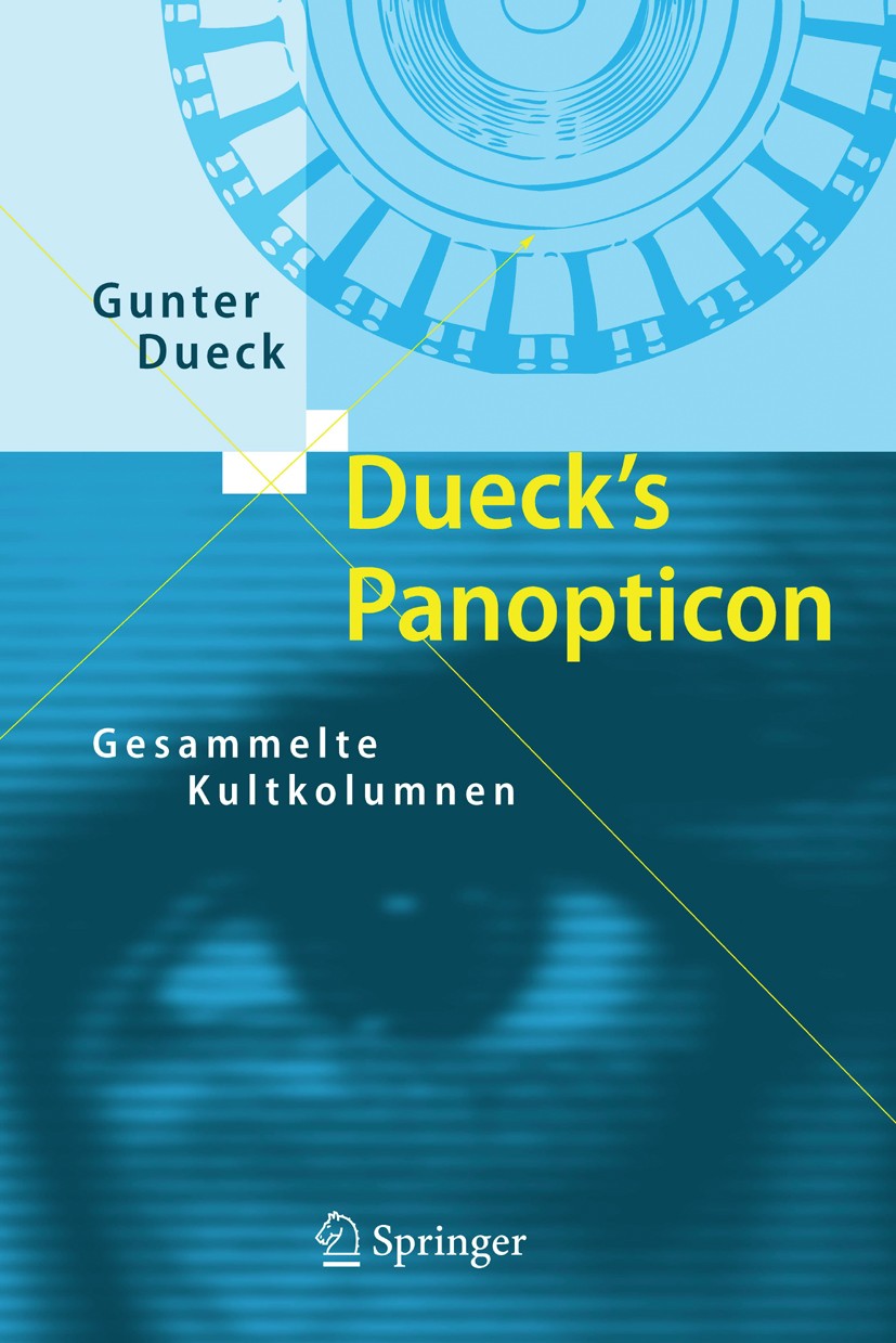 Titlebook: Dueck‘s Panopticon; Gesammelte Kultkolum Gunter Dueck Book 2007 Springer-Verlag Berlin Heidelberg 2007 Bildung.Data-Mining.Data-Warehouse.E Titlebook: Dueck‘s Panopticon; Gesammelte Kultkolum Gunter Dueck Book 2007 Springer-Verlag Berlin Heidelberg 2007 Bildung.Data-Mining.Data-Warehouse.E