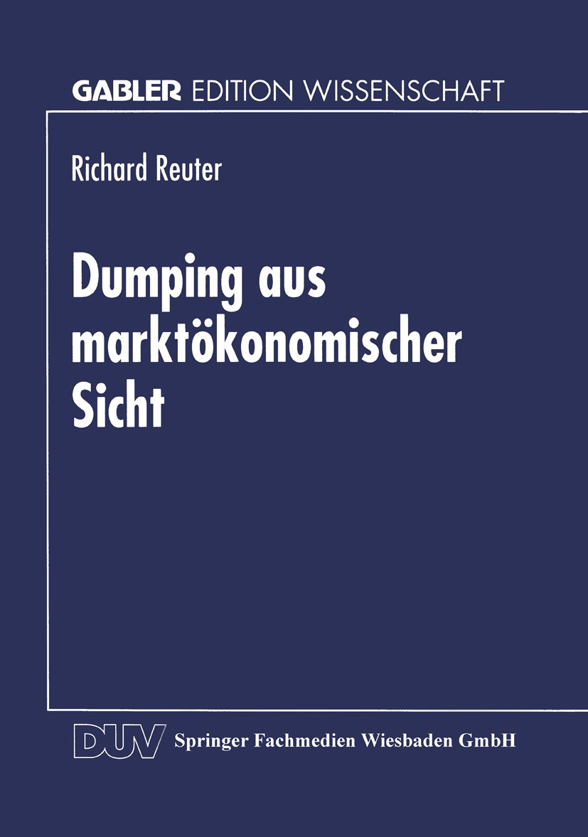 Titlebook: Dumping aus marktökonomischer Sicht; Richard Reuter Textbook 1996 Springer Fachmedien Wiesbaden 1996 Ansatz.Arbeit.Handel.Handelsrecht.Kon Titlebook: Dumping aus marktökonomischer Sicht; Richard Reuter Textbook 1996 Springer Fachmedien Wiesbaden 1996 Ansatz.Arbeit.Handel.Handelsrecht.Kon