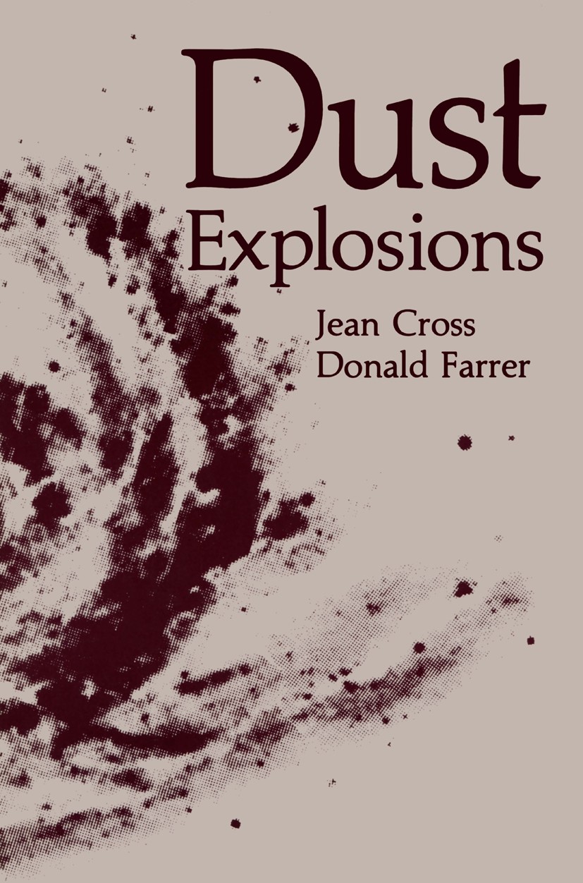 Titlebook: Dust Explosions; Jean Cross,Donald Farrer Book 1982 Plenum Press, New York 1982 energy.grain.industrial process.industry.lead.management.m Titlebook: Dust Explosions; Jean Cross,Donald Farrer Book 1982 Plenum Press, New York 1982 energy.grain.industrial process.industry.lead.management.m