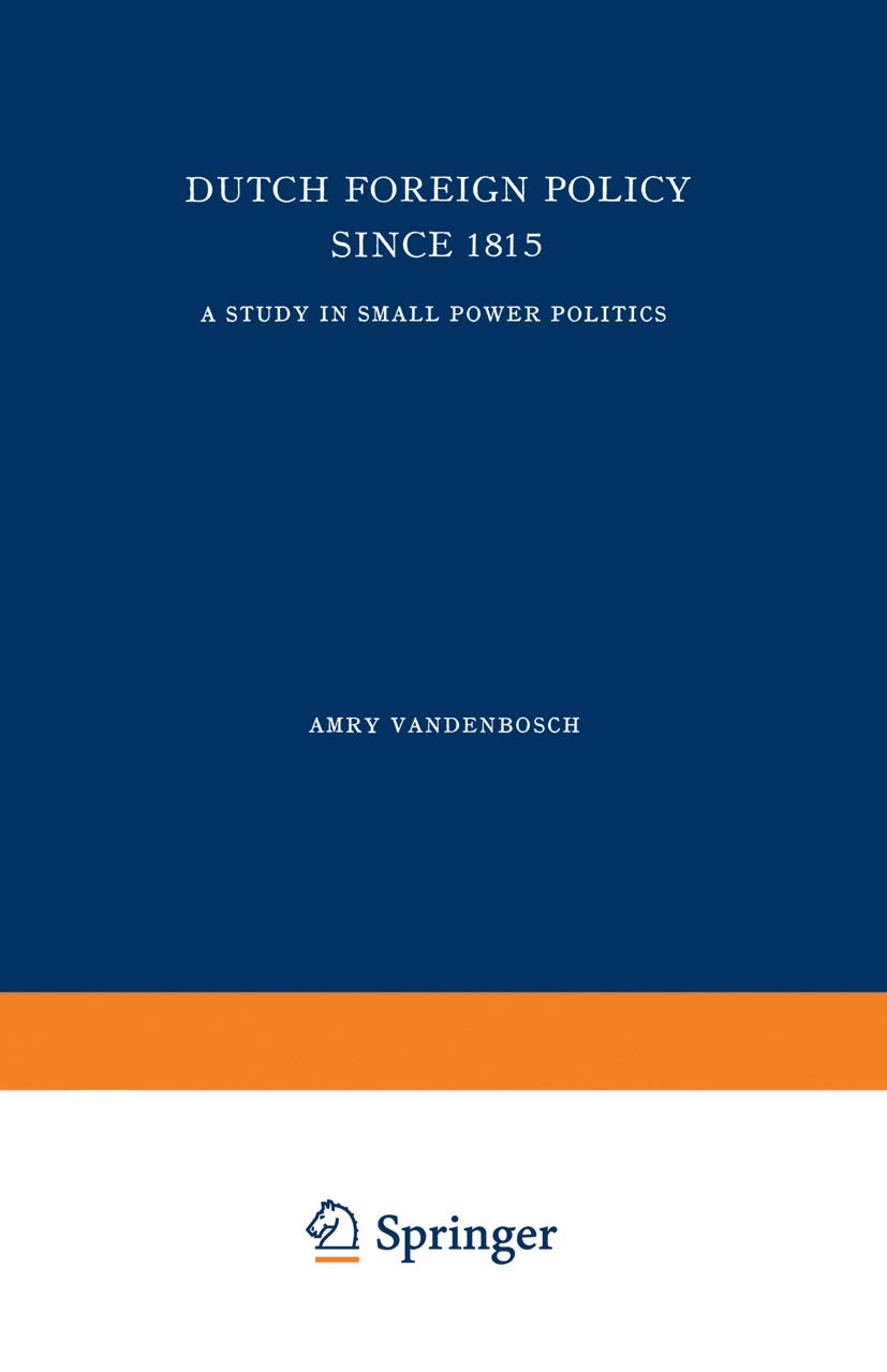 Titlebook: Dutch Foreign Policy Since 1815; A Study in Small Pow Amry Vandenbosch Book 1959 Martinus Nijhoff, The Hague, Netherlands 1959 Policy.forei Titlebook: Dutch Foreign Policy Since 1815; A Study in Small Pow Amry Vandenbosch Book 1959 Martinus Nijhoff, The Hague, Netherlands 1959 Policy.forei